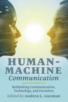 Human-Machine Communication: Rethinking Communication, Technology, and Ourselves (Digital Formations Book 117)