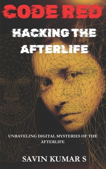 CODE RED-HACKING THE AFTERLIFE: UNRAVELING DIGITAL MYSTERIES OF THE AFTERLIFE | A SCI-FI THRILLER
