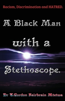 Paperback A Black Man with a Stethoscope.: Racism, Discrimination and Hatred in the NHS, UK. Book