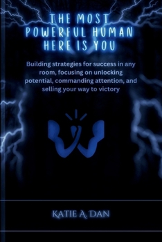 The most powerful human here is you: Building strategies for success in any room, focusing on unlocking potential, commanding attention, and selling your way to victory.