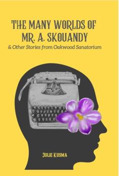 Paperback The Many Worlds of Mr. A. Skouandy: and Other Stories from Oakwood Sanatorium Book