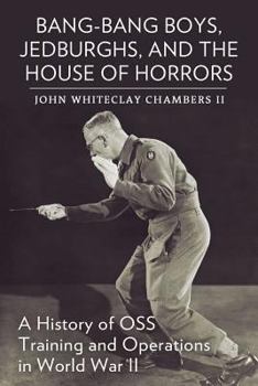 Paperback Bang-Bang Boys, Jedburghs, and the House of Horrors: A History of OSS Training and Operations in World War II Book