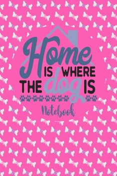 Home Is Where The Dog Is - Notebook: Cute Notebook Puppy Dog Themed Gifts For Women - 6" x 9" 110 Blank Lined College Ruled Paper