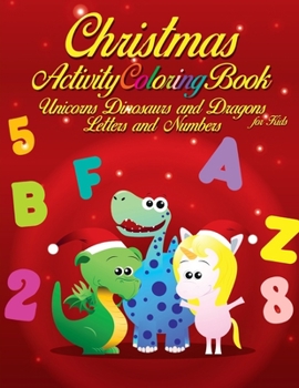 Paperback Christmas Activity Coloring book: unicorns dinosaurs and dragons letters and numbers Book