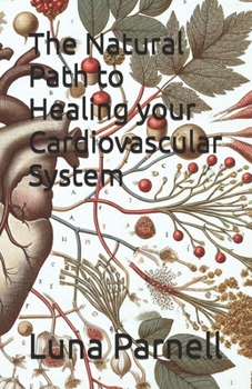 The Natural Path to Healing your Cardiovascular System (The Natural Path to full body Healing)