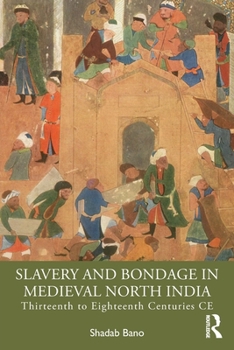 Paperback Slavery and Bondage in Medieval North India: Thirteenth to Eighteenth Centuries CE Book