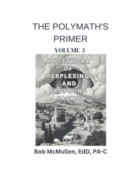 Paperback The Polymath's Primer- Volume 3: A Plethora of Perplexing and Profound Facts Book