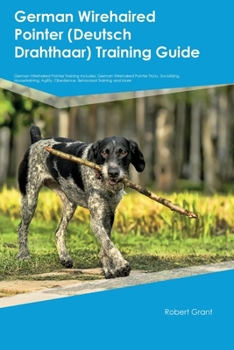 Paperback German Wirehaired Pointer (Deutsch Drahthaar) Training Guide German Wirehaired Pointer Training Includes: German Wirehaired Pointer Tricks, Socializin Book