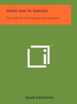 Short line to paradise;: The story of the Yosemite Valley Railroad