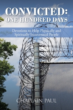 Paperback Convicted: One Hundred Days: Devotions to Help Physically and Spiritually Incarcerated People Book