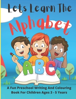 Paperback Lets Learn The Alphabet: A Fun Preschool Writing And Colouring Book For Children Ages 3-5 Years.: A 150 page workbook which will teach your chi Book