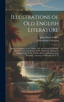 Hardcover Illustrations of Old English Literature: Mirror of Modesty, by R. Greene. Life and Death of Gamaliel Ratsey. Ceyx and Alcione, by W. Hubbard. Apology Book