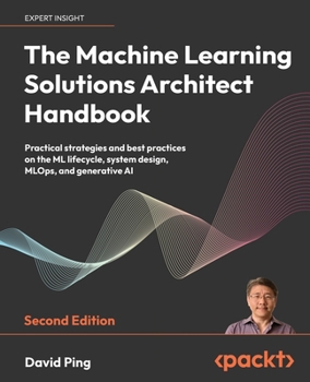Paperback The Machine Learning Solutions Architect Handbook - Second Edition: Practical strategies and best practices on the ML lifecycle, system design, MLOps, Book