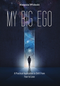 Hardcover My Big Ego: A Practical Guide to Shifting from Fear to Love: A Book