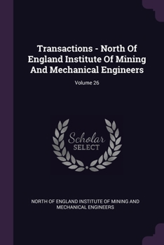 Paperback Transactions - North Of England Institute Of Mining And Mechanical Engineers; Volume 26 Book