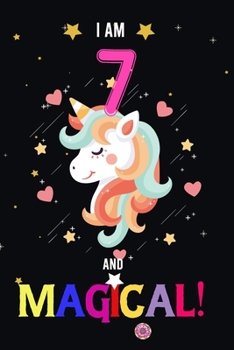I am 7 And Magical!: Happy Magical 7th Birthday Notebook & Journal for 7 Year-old Girls and Boys, Both Lined and Blank 100 Pages, 6' X 9' Unique B-day ... for girls,best gifts for 7 year Old girl