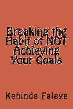 Breaking the Habit of NOT Achieving Your Goals