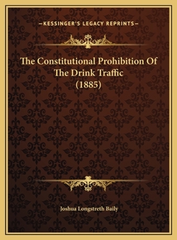 Hardcover The Constitutional Prohibition Of The Drink Traffic (1885) Book