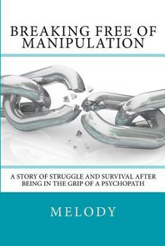 Paperback Breaking Free of Manipulation: A Story of Struggle And Survival After Being In The Grip Of A Psychopath Book