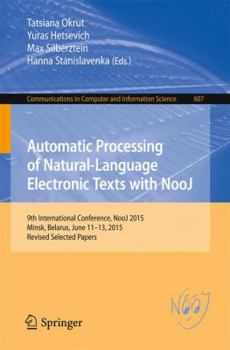 Paperback Automatic Processing of Natural-Language Electronic Texts with Nooj: 9th International Conference, Nooj 2015, Minsk, Belarus, June 11-13, 2015, Revise Book