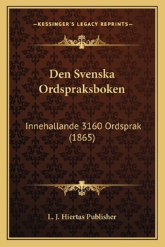 Den Svenska Ordspraksboken: Innehallande 3160 Ordsprak (1865)