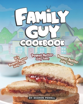 Paperback Family Guy Cookbook: It's Peanut Butter Jelly Time, Peanut Butter Jelly Time, Peanut Butter Jelly Time Book