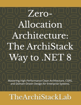 Paperback Zero-Allocation Architecture: The ArchiStack Way to .NET 8: Mastering High-Performance Clean Architecture, CQRS, and Domain-Driven Design for Enterpri Book