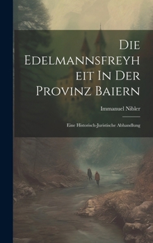 Hardcover Die Edelmannsfreyheit In Der Provinz Baiern: Eine Historisch-juristische Abhandlung Book