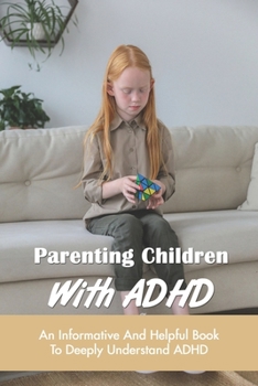 Paperback Parenting Children With ADHD: An Informative And Helpful Book To Deeply Understand ADHD: How To Talk To A Child With Adhd Book