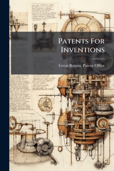 Paperback Patents For Inventions: Abridgments Of Specifications Relating To Paints, Colours, And Varnishes: A.d. 1618-1866 Book