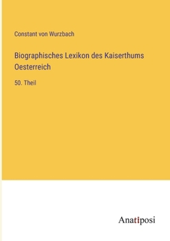 Biographisches Lexikon des Kaiserthums Oesterreich: 50. Theil