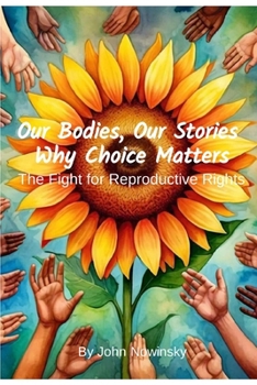 Our Bodies, Our Stories: Why Choice Matters: The Fight for Reproductive Rights