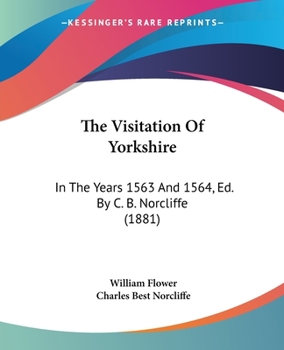 Paperback The Visitation Of Yorkshire: In The Years 1563 And 1564, Ed. By C. B. Norcliffe (1881) Book