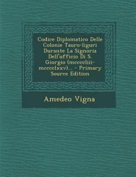 Paperback Codice Diplomatico Delle Colonie Tauro-Liguri Durante La Signoria Dell'ufficio Di S. Giorgio (MCCCCLIII-MCCCCLXXV)... - Primary Source Edition [Italian] Book