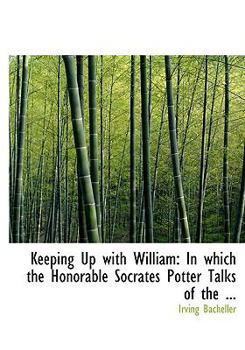 Paperback Keeping Up with William: In Which the Honorable Socrates Potter Talks of the ... (Large Print Edition) [Large Print] Book