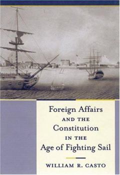 Hardcover Foreign Affairs and the Constitution in the Age of Fighting Sail Book