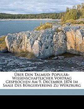 Paperback Uber Den Talmud: Popular-Wissenschaftlicher Vortrag Gesprochen Am 9. December 1874 Im Saale Des Burgervereins Zu Wurzburg [German] Book