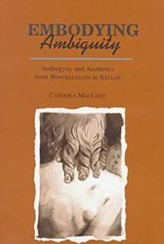 Hardcover Embodying Ambiguity: Androgyny and Aesthetics from Winckelmann to Keller Book