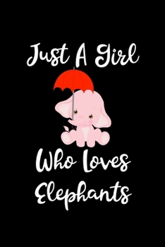 Just A Girl Who Loves Elephants: Elephants Notebook | Journal Or Notepad For Girls | Cute Elephants Lovers Gift For Girls (Lined, 6" x 9”)