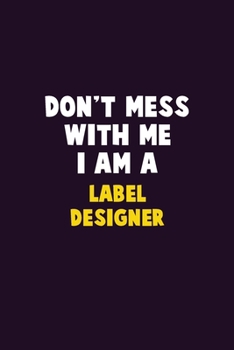 Paperback Don't Mess With Me, I Am A label designer: 6X9 Career Pride 120 pages Writing Notebooks Book