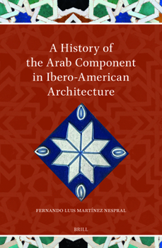 Hardcover A History of the Arab Component in Ibero-American Architecture Book