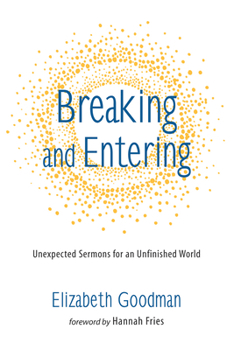 Hardcover Breaking and Entering: Unexpected Sermons for an Unfinished World Book