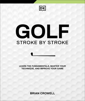Hardcover Golf Stroke by Stroke: Learn the Fundamentals, Master Your Technique, and Improve Your Game Book