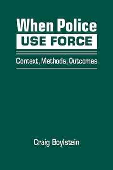 Hardcover When Police Use Force: Context, Methods, Outcomes Book