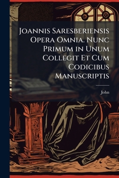 Paperback Joannis Saresberiensis Opera Omnia. Nunc Primum in Unum Collegit Et Cum Codicibus Manuscriptis: Opuscula Et Poemata [Latin] Book