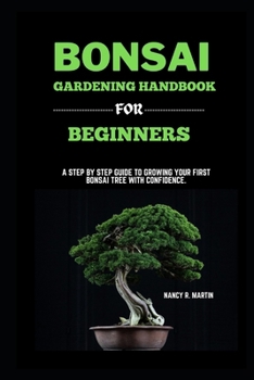 Paperback Bonsai gardening handbook for beginners: A step by step guide to growing your first Bonsai tree with confidence Book