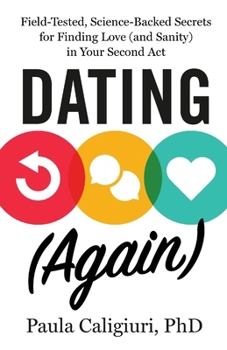 Dating (Again): Field-Tested, Science-Backed Secrets for Finding Love (and Sanity) in Your Second Act