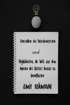 Kontrolliere das Unterbewusstsein und Methoden, die Welt aus deinem Inneren heraus zu beeinflussen.: Praktische Methoden, um die Kunst des Shiftings zu meistern.
