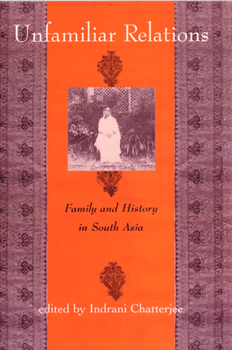 Hardcover Unfamiliar Relations: Family and History in South Asia Book