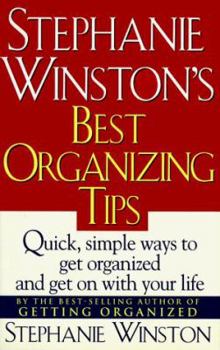 STEPHANIE WINSTON'S BEST ORGANIZING TIPS : Quick, Simple Ways to Get Organized and Get on with Your Life